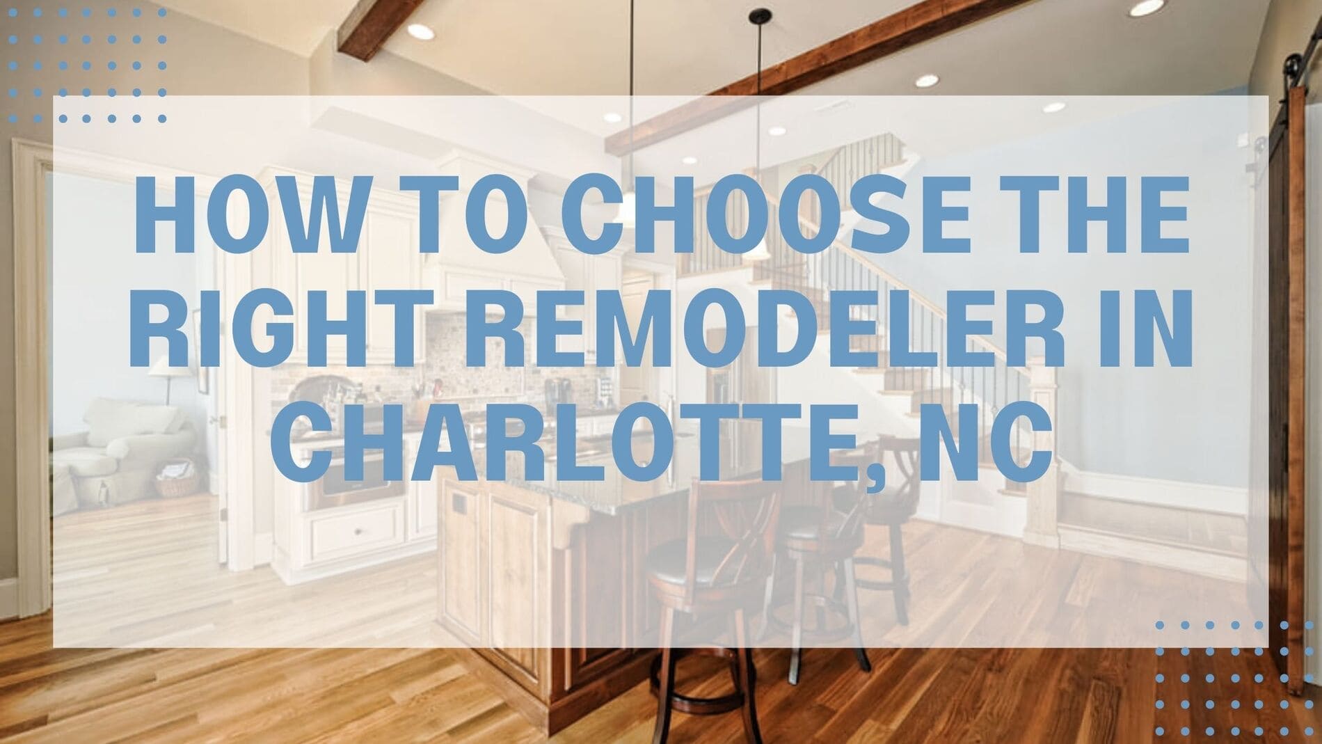 How to Choose the Right Remodeler in Charlotte, NC