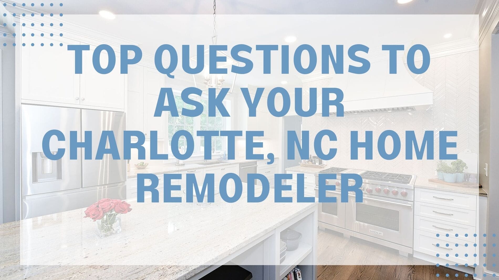 Top Questions to Ask Your Charlotte, NC Home Remodeler