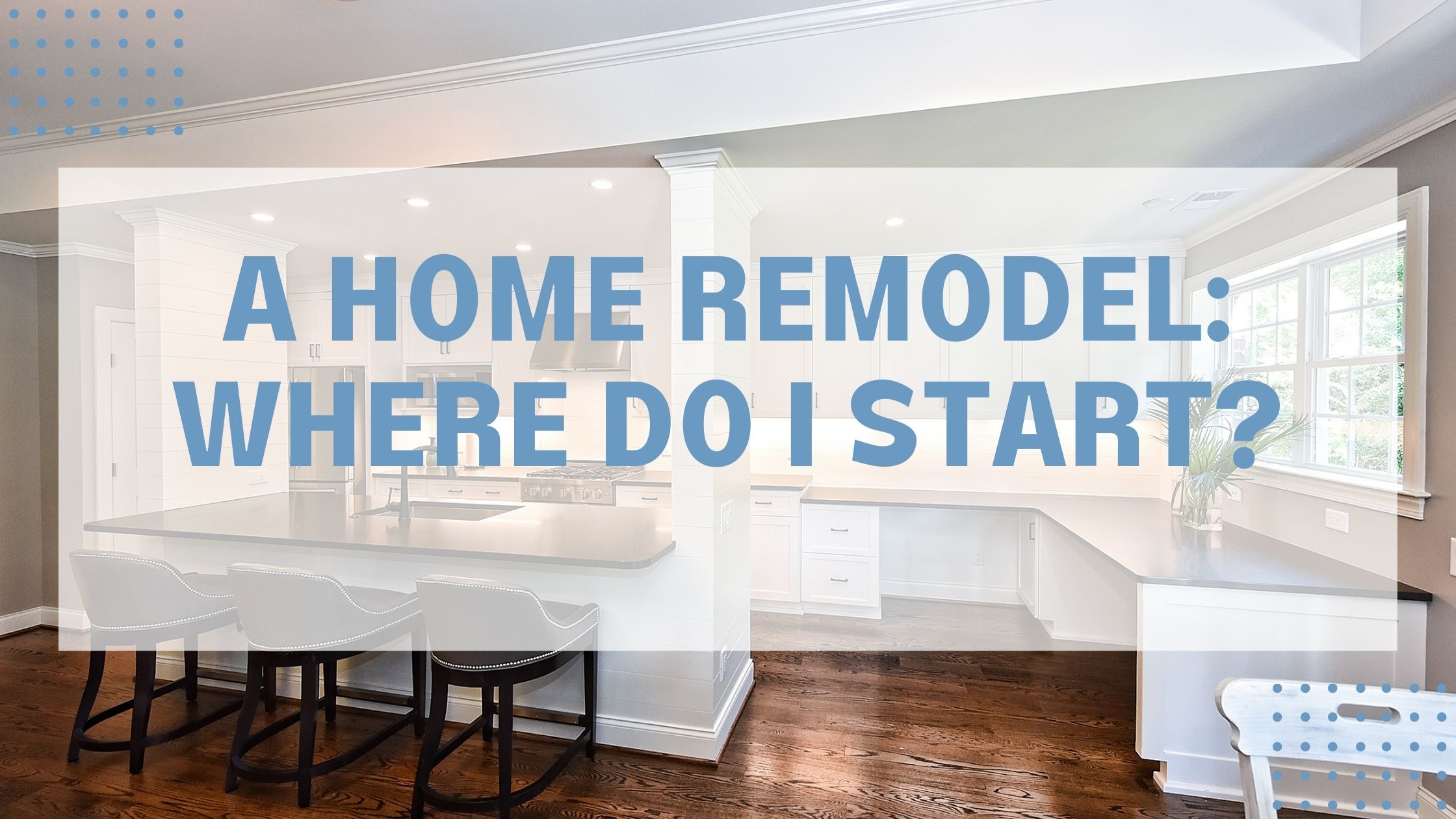 A home remodel: where do I start?