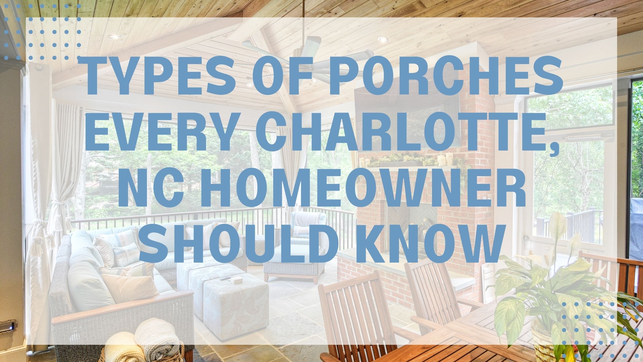 Types of Porches Every Charlotte, NC Homeowner Should Know