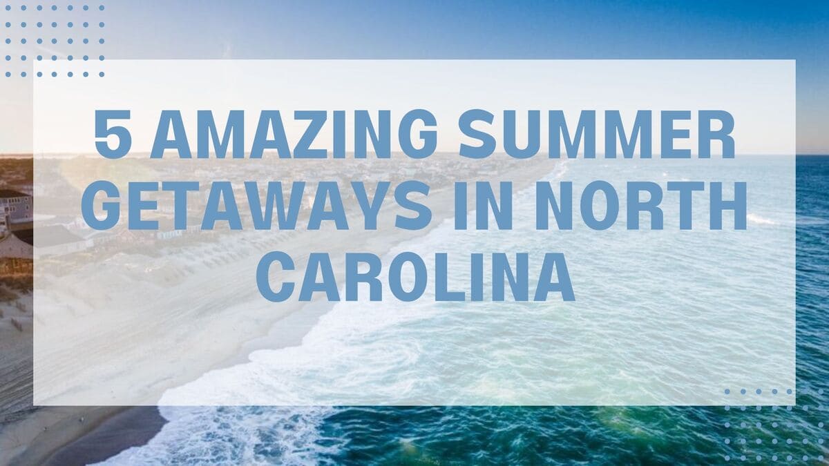 5 Amazing Summer Getaways in North Carolina